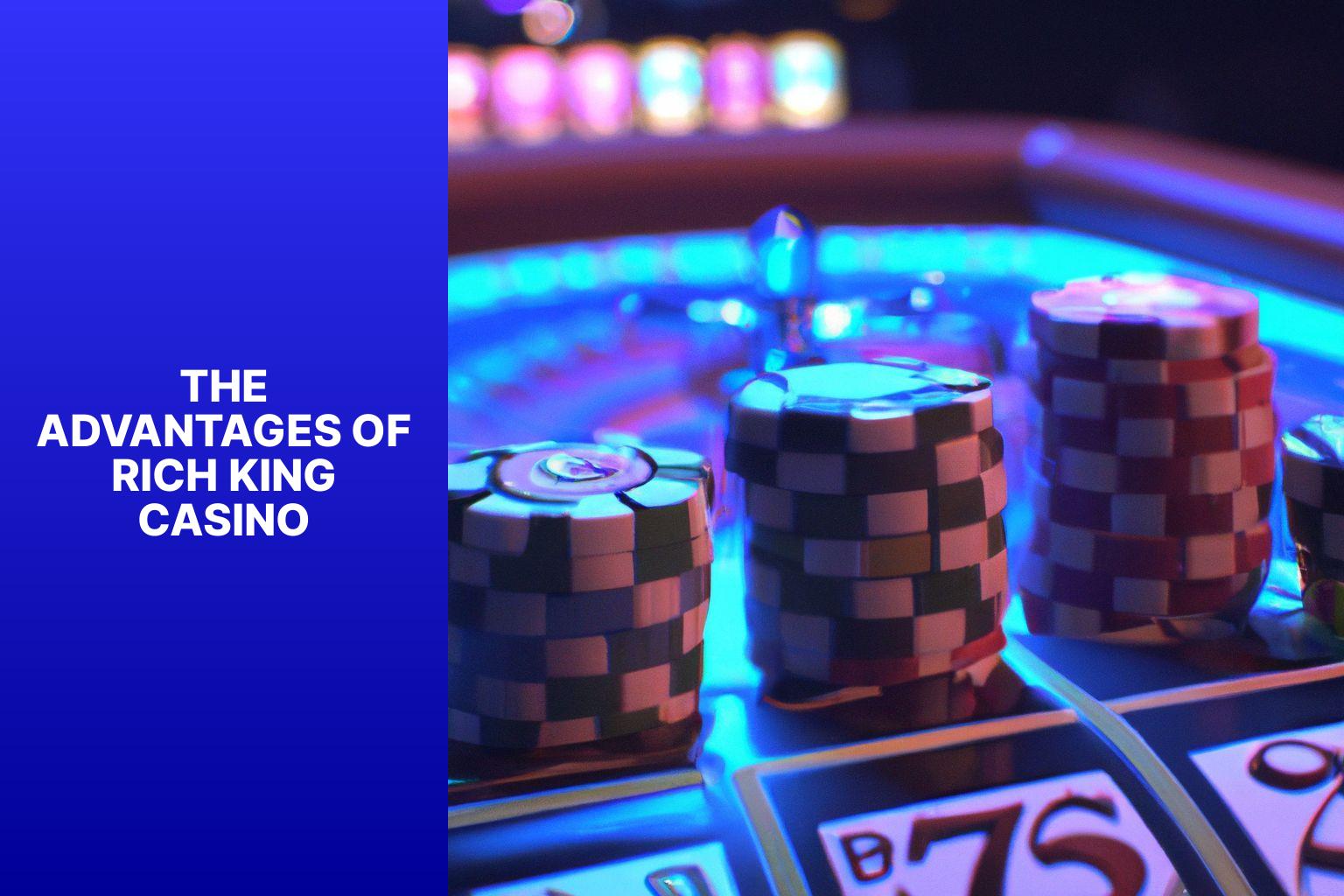 The Advantages of Rich King Casino - Rich King Casino: Betting and Gaming Adventures 